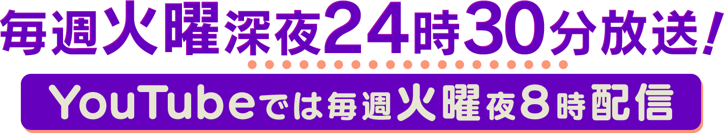 毎週火曜深夜24時30分～放送中！