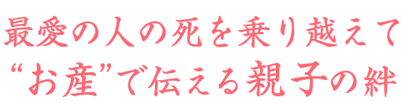 最愛の人の死を乗り越えて“お産”で伝える親子の絆