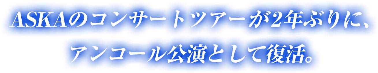 ASKAのコンサートツアーが2年ぶりに、アンコール公演として復活!