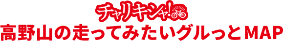 チャリキシャ!高野山の走ってみたいグルっとMAP