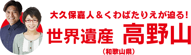 大久保嘉人＆くわばたりえが迫る!世界遺産高野山(和歌山県)