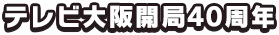 テレビ大阪開局40周年