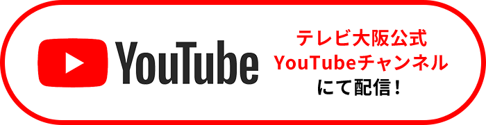 放送後、テレビ大阪公式YouTubeチャンネルにて配信！