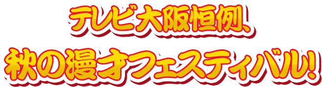 テレビ大阪恒例、秋の漫才フェスティバル！