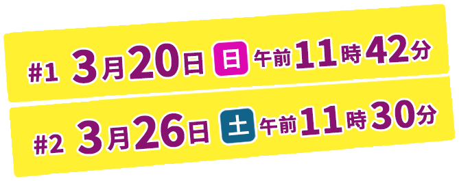 3月20日（日）午前11時42分  3月26日（日）午前11時30分