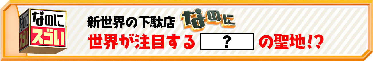 新世界の下駄店なのに　世界が注目する　？　の聖地!? 