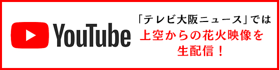 テレビ大阪ニュースではYouTubeで上空からの花火映像を生配信します!こちらをクリックして視聴してください。