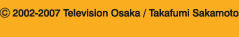 (C) 2002-2007 Television Osaka / Takafumi Sakamoto